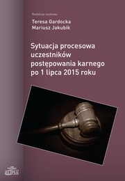 ksiazka tytu: Sytuacja procesowa uczestnikw postpowania karnego po 1 lipca 2015 roku autor: 