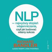 NLP - najwyszy stopie wtajemniczenia, czyli jak budowa wasny sukces, Owen Fitzpatrick, Alessio Roberti, Richard Bandler