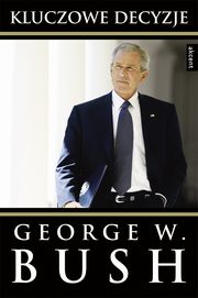 ksiazka tytu: Kluczowe decyzje autor: George W. Bush