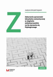 ksiazka tytu: Zaburzenia sprawnoci leksykalno-semantycznej w otpieniu alzheimerowskim na tle starzenia si fizjologicznego autor: Justyna Antczak-Kujawin