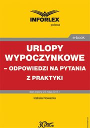 Urlopy wypoczynkowe ? odpowiedzi na pytania z praktyki, Magorzata Podgrska, Izabela Nowacka