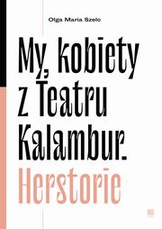 My, kobiety z Teatru Kalambur. Herstorie, Olga Maria Szelc