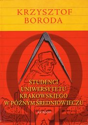 ksiazka tytu: Studenci Uniwersytetu Krakowskiego w pnym redniowieczu autor: Krzysztof Boroda