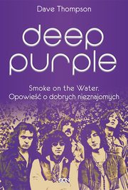 ksiazka tytu: Deep Purple. Smoke on the Water. Opowie o dobrych nieznajomych autor: Dave Thompson