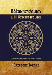 Rokrzyowcy w III Rzeczpospolitej Struktury i dziaania. Raport z bada, Grzegorz Tokarz