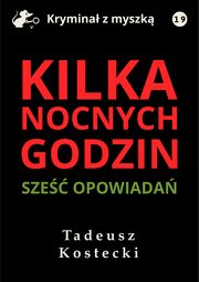 Kilka nocnych godzin. Sze opowiada kryminalno-sensacyjnych, Tadeusz Kostecki