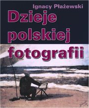 ksiazka tytu: Dzieje polskiej fotografii - Skok przez sze wiekw autor: Ignacy Paewski