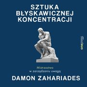 Sztuka byskawicznej koncentracji. Mistrzostwo w zarzdzaniu uwag, Damon Zahariades