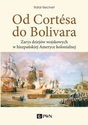 ksiazka tytu: Od Cortesa do Bolivara autor: Rafa Reichert