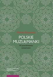 Polskie muzumanki. W poszukiwaniu tosamoci, Monika Ryszewska