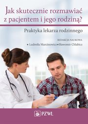 ksiazka tytu: Jak skutecznie rozmawia z pacjentem i jego rodzin. Praktyka lekarza rodzinnego autor: 