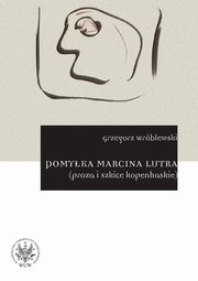 Pomyka Marcina Lutra (proza i szkice kopenhaskie), Grzegorz Wrblewski