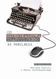 ksiazka tytu: Od dziennikarstwa tradycyjnego do mobilnego - Patrycja Szostok: ?Komunikatorzy?, czyli kto jest odpowiedzialny za komunikacj z otoczeniem samorzdw terytorialnych autor: 