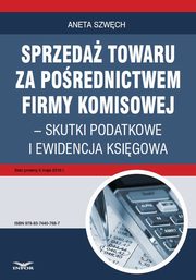 Sprzeda towaru za porednictwem firmy komisowej ? skutki podatkowe i ewidencja ksigowa, Aneta Szwch