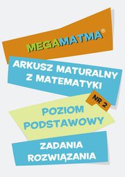 Matematyka-Arkusz maturalny. MegaMatma nr 2. Poziom podstawowy. Zadania z rozwizaniami., Praca zbiorowa