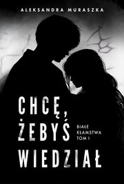 Chc, eby wiedzia. Biae kamstwa. Tom 1, Aleksandra Muraszka