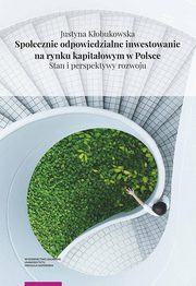 Spoecznie odpowiedzialne inwestowanie na rynku kapitaowym w Polsce. Stan i perspektywy rozwoju, Justyna Kobukowska