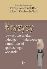 Kryzysy rozwojowe wieku dziecico-modzieowego a moliwoci spoecznego wsparcia, Boeny Grochmal-Bach, Anny Knobloch-Gali