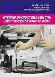 ksiazka tytu: Wyzwania innowacyjnej medycyny Aspekty historyczne, prawne i kliniczne autor: Baej Kmieciak, Renata Paliga, Jadwiga Korzeniowska