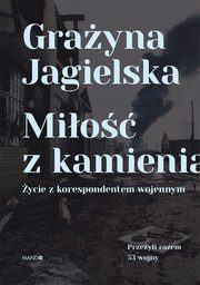 Mio z kamienia. ycie z korespondentem wojennym, Grayna Jagielska