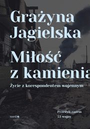 Mio z kamienia. ycie z korespondentem wojennym, Grayna Jagielska