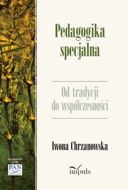 Pedagogika specjalna. Od tradycji do wspczesnoci, Iwona Chrzanowska