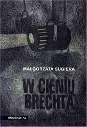 W cieniu Brechta. Niemieckojzyczny dramat powojenny 1945-1995, Magorzata Sugiera