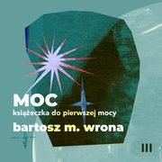 Moc. Ksieczka do pierwszej mocy, Bartosz M. Wrona