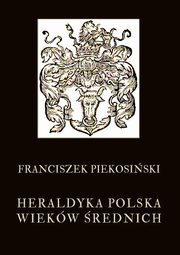 Heraldyka polska wiekw rednich, Franciszek Piekosiski