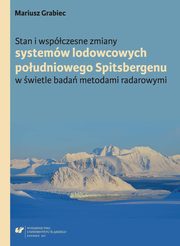 ksiazka tytu: Stan i wspczesne zmiany systemw lodowcowych poudniowego Spitsbergenu. W wietle bada metodami radarowymi autor: Mariusz Grabiec