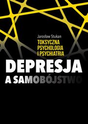 Toksyczna psychologia i psychiatria. Depresja a samobjstwo, Jarosaw Stukan