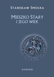 ksiazka tytu: Mieszko Stary i jego wiek autor: Stanisaw Smolka