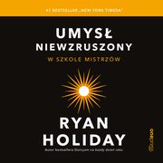 Umys niewzruszony. W szkole mistrzw, Ryan Holiday