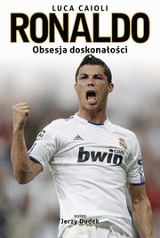 ksiazka tytu: Ronaldo. Obsesja doskonaoci autor: Luca Caioli