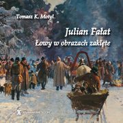ksiazka tytu: Julian Faat. owy w obrazach zaklte autor: Tomasz Motyl