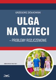 ksiazka tytu: Ulga na dzieci ? problemy rozliczeniowe autor: Grzegorz Zikowski