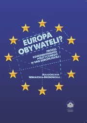 Europa obywateli? Proces komunikowania politycznego w Unii Europejskiej, Magorzata Winiarska-Brodowska