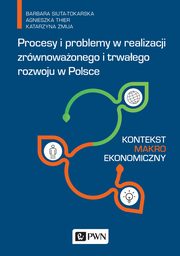 ksiazka tytu: Procesy i problemy w realizacji zrwnowaonego i trwaego rozwoju w Polsce. Kontekst makroekonomiczny autor: Barbara Siuta-Tokarska, Agnieszka Thier, Katarzyna mija