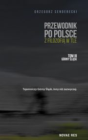 Przewodnik po Polsce z filozofi w tle. Tom III: Grny lsk, Grzegorz Senderecki