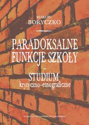 ksiazka tytu: Paradoksalne funkcje szkoy studium krytyczno-etnograficzne autor: Marcin Boryczko