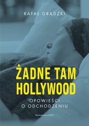 adne tam Hollywood. Opowieci o odchodzeniu, Rafa Grdzki