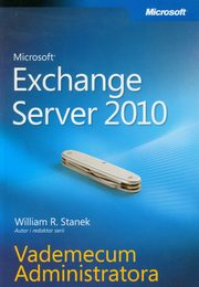 ksiazka tytu: Microsoft Exchange Server 2010 Vademecum Administratora autor: William R. Stanek