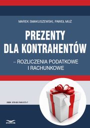 ksiazka tytu: Prezenty dla kontrahentw ? rozliczenia podatkowe i rachunkowe autor: Marek Smakuszewski, Pawe Mu