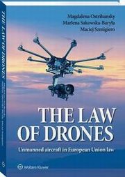The law of drones. Unmanned aircraft in European Union law, Marlena Sakowska-Barya, Magdalena Ostrihansky, Maciej Szmigiero