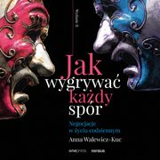 Jak wygrywa kady spr. Negocjacje w yciu codziennym. Wydanie II, Anna Walewicz-Kuc