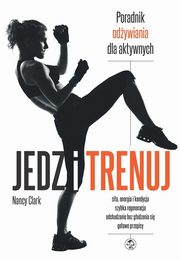 ksiazka tytu: Jedz i trenuj autor: Nancy Clark