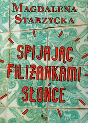 ksiazka tytu: Spijajc filiankami soce autor: Magdalena Starzycka