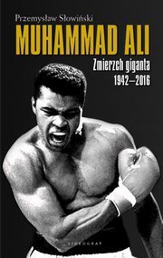 ksiazka tytu: Muhammad Ali. Zmierzch giganta 1942-2016 autor: Przemysaw Sowiski
