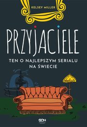 ksiazka tytu: Przyjaciele. Ten o najlepszym serialu na wiecie autor: Kelsey Miller