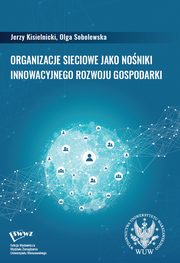 Organizacje sieciowe jako noniki innowacyjnego rozwoju gospodarki, Jerzy Kisielnicki, Olga Sobolewska